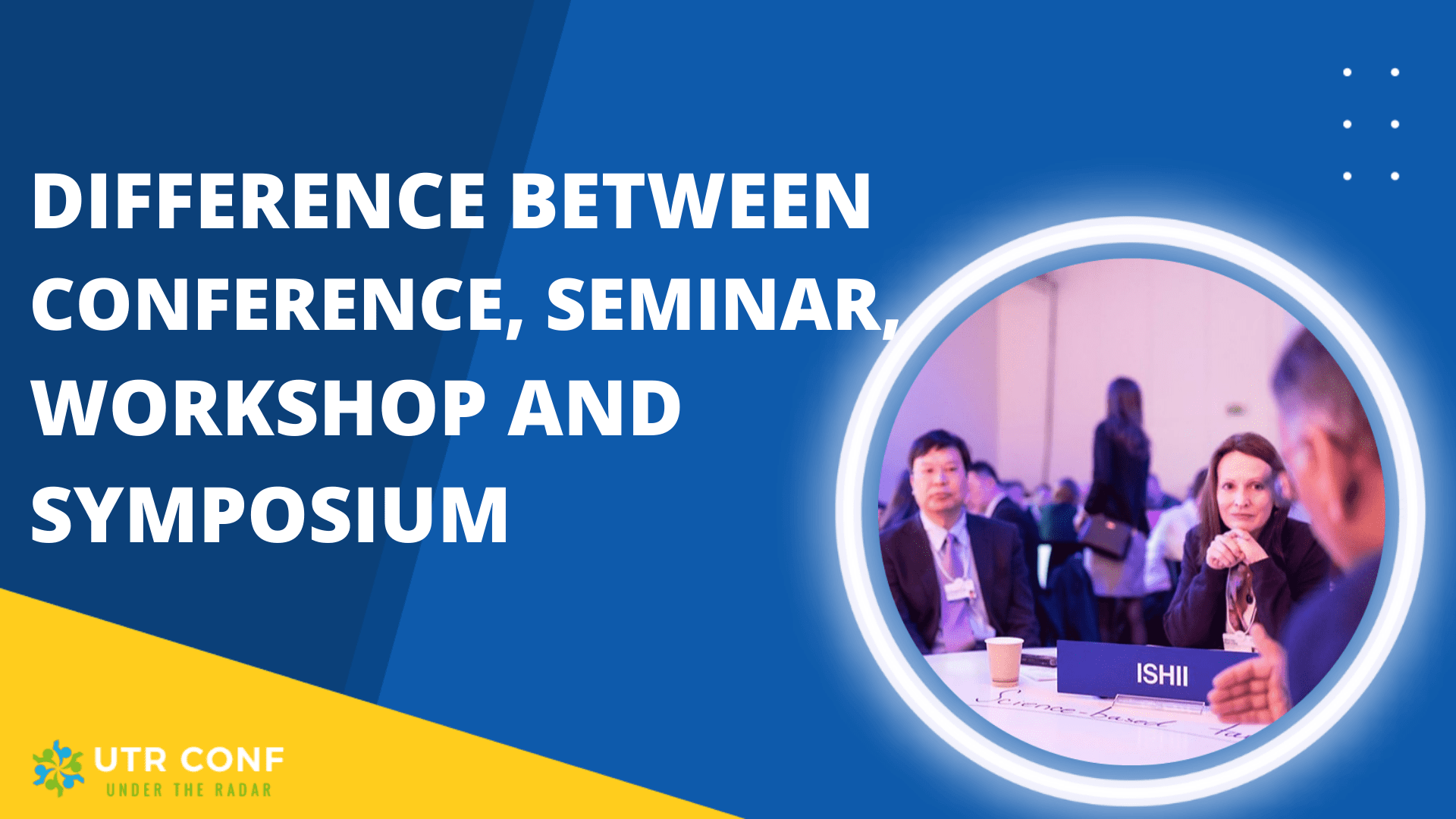 Difference between Conference, Seminar, and Symposium?